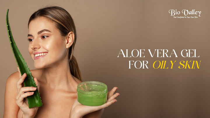 Aloe Vera Gel For Oily Skin: 6 Benefits & Best Products In India